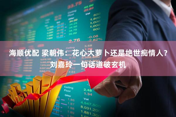 海顺优配 梁朝伟：花心大萝卜还是绝世痴情人？刘嘉玲一句话道破玄机